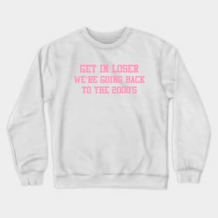 Get in loser we're going back to the 2000s pink Crewneck Sweatshirt